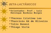 BETA-LACTÂMICOS Orientador: Prof.: Luiz Henrique Barbosa Borges Theresa Cristina Leo Tharcísio Gê de Oliveira Túlio Bonesi Thiago Victa.