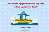 Como ocorreu a popularização do surf como prática esportiva no Brasil? Silvani Ferreira Silvani Ferreira Setembro de 2007 Setembro de 2007.
