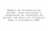 Modelo de Excelência da Gestão: auto-avaliação e elaboração de relatório da gestão com base nos Critérios Rumo à Excelência 2007.