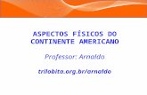 ASPECTOS FÍSICOS DO CONTINENTE AMERICANO Professor: Arnaldo trilobita.org.br/arnaldo.