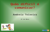 Quão difícil é comunicar? Andreia Teixeira 27 de Maio.