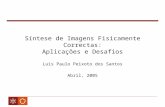 Síntese de Imagens Fisicamente Correctas: Aplicações e Desafios Luís Paulo Peixoto dos Santos Abril, 2005.