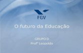 O futuro da Educação GRUPO D Prof° Leopoldo. O Mundo mudou. E a educação? O Futuro da Educação.