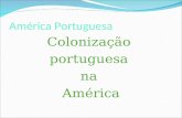 América Portuguesa Colonização portuguesa na América.