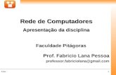 1Aula : Faculdade Pitágoras Prof. Fabricio Lana Pessoa professor.fabriciolana@gmail.com Rede de Computadores Apresentação da disciplina.