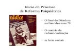 Início do Processo de Reforma Psiquiátrica O final da Ditadura no final dos anos 70 O cenário da redemocratização as lutas sociais.