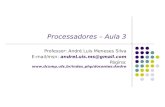 Processadores – Aula 3 Professor: André Luis Meneses Silva E-mail/msn: andreLuis.ms@gmail.com Página: Andre.