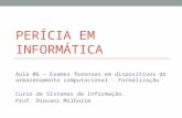 PERÍCIA EM INFORMÁTICA Aula 06 – Exames forenses em dispositivos de armazenamento computacional - Formalização Curso de Sistemas de Informação. Prof. Diovani.