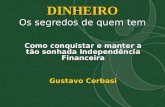 DINHEIRO Os segredos de quem tem Como conquistar e manter a tão sonhada Independência Financeira Gustavo Cerbasi.