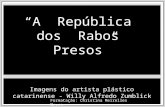 A República dos Rabos Presos Imagens do artista plástico catarinense - Willy Alfredo Zumblick Formatação: Christina Meirelles Neves.