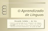 O Aprendizado de Línguas Ricardo Schütz – MA TESL Palestra apresentada na Secretaria Municipal de Educação de Volta Redonda-RJ, em junho de 2009 Palestra.