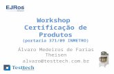 Workshop Certificação de Produtos (portaria 371/09 INMETRO) Álvaro Medeiros de Farias Theisen alvaro@testtech.com.br.