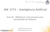 INF 1771 – Inteligência Artificial Edirlei Soares de Lima Aula 18 – Bibliotecas e Ferramentas para Aprendizado de Máquina.