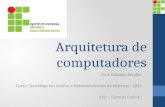 Arquitetura de computadores Prof. Edivaldo Serafim Curso: Tecnólogo em Análise e Desenvolvimento de Sistemas - 2013 IFSP – Campus Capivari.
