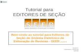 Tutorial para EDITORES DE SEÇÃO Bem-vindo ao tutorial para Editores de Seção do Sistema Eletrônico de Editoração de Revistas - SEER (versão 2) Elaborado.
