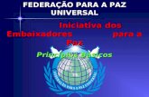 FEDERAÇÃO PARA A PAZ UNIVERSAL Iniciativa dos Embaixadores para a Paz Iniciativa dos Embaixadores para a Paz Princípios Básicos.