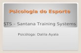 Psicologia do Esporte STS – Santana Training Systems Psicóloga: Dalila Ayala.