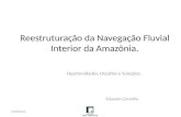 Reestruturação da Navegação Fluvial Interior da Amazônia. Oportunidades, Desafios e Soluções. Eduardo Carvalho 14/09/2011.