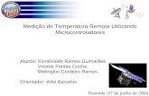 Medição de Temperatura Remota Utilizando Microcontroladores Alunos: Florislvaldo Ramos Guimarães Viviane Pontes Cunha Welington Cordeiro Ramos Orientador: