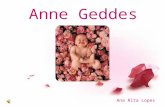 Anne Geddes Ana Rita Lopes. N asceu em Queensland, Austrália, a 13 de Setembro de 1956. Vive actualmente na Nova Zelândia. Fotográfa. Casada com Kel Geddes,