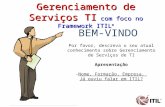 Gerenciamento de Serviços TI com foco no Framework ITIL ® BEM-VINDO Por favor, descreva o seu atual conhecimento sobre Gerenciamento de Serviços de TI.