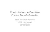 Controlador de Domínio Primary Domain Controller Prof. Edivaldo Serafim IFSP – Capivari 18/03/2013.