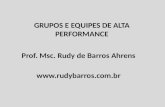 GRUPOS E EQUIPES DE ALTA PERFORMANCE Prof. Msc. Rudy de Barros Ahrens .