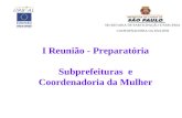 SECRETARIA DE PARTICIPAÇÃO E PARCERIA COORDENADORIA DA MULHER I Reunião - Preparatória Subprefeituras e Coordenadoria da Mulher.