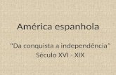 América espanhola Da conquista a independência Século XVI - XIX.