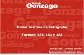 Breve História da Fotografia Turmas: 181, 182 e 183 Professora: Caroline Bonilha Componente Curricular: Artes.