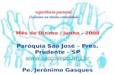 Experiência pastoral: O dízimo na minha comunidade Mês do Dízimo / Junho - 2008 Paróquia São José – Pres. Prudente – SP  Pe. Jerônimo.