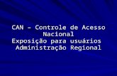 CAN – Controle de Acesso Nacional Exposição para usuários Administração Regional.