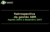 Retrospectiva da gestão ABR Agosto 2004 a dezembro 2007.