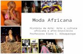 Moda Africana História da Arte: Arte e cultura africana e afro-brasileira Professora Elane C. Albuquerque.