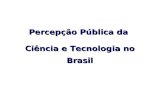 Percepção Pública da Ciência e Tecnologia no Brasil.