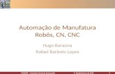 PCS2038 – Conceitos Gerais de Automação 1º Quadrimestre de 2010 1 Automação de Manufatura Robôs, CN, CNC Hugo Baraúna Rafael Barbolo Lopes.