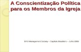 A Conscientização Política para os Membros da Igreja BYU Management Society – Capítulo Brasileiro – Julho 2009.