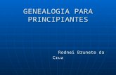 GENEALOGIA PARA PRINCIPIANTES Rodnei Brunete da Cruz.