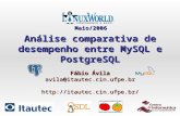 Análise comparativa de desempenho entre MySQL e PostgreSQL Fábio Ávila avila@itautec.cin.ufpe.br Maio/2006.