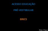 ACESSO EDUCAÇÃO PRÉ-VESTIBULAR BRICS. Definições: Goldman Sachs (BRICS) Brasil, Russia, Índia, China e África do Sul OCDE (BRIICS) Brasil, Russia, Índia,