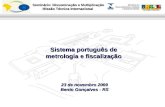 Seminário: Disseminação e Multiplicação Missão Técnica Internacional Sistema português de metrologia e fiscalização 23 de novembro 2009 Bento Gonçalves.