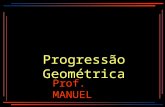 Progressão Geométrica Prof. MANUEL. xq (a 1, a 2, a 3, a 4...) xq PG Progressão Geométrica xq 1) Razão : q = a 2 = a 3 =... = K a 1 a 1 Ex: (2, 4, 8,