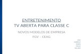 ENTRETENIMENTO TV ABERTA PARA CLASSE C NOVOS MODELOS DE EMPRESA FGV – CEAG CAIO GABRIELA KAREN PAULO WILLIAM.