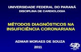 MÉTODOS DIAGNÓSTICOS NA INSUFICIÊNCIA CORONARIANA UNIVERSIDADE FEDERAL DO PARANÁ DISCIPLINA DE CARDIOLOGIA ADMAR MORAES DE SOUZA 2011.