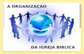 O ESTABELECIMENTO DO REINO DE DEUS A IGREJA A ORGANIZAÇÃO DA IGREJA A ORGANIZAÇÃO DA IGREJA BIBLICA.