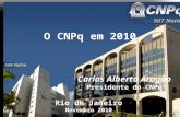 O CNPq em 2010 Rio de Janeiro Novembro 2010 Carlos Alberto Aragão Presidente do CNPq.