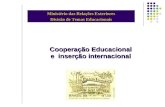 Cooperação Educacional e inserção internacional Cooperação Educacional e inserção internacional Ministério das Relações Exteriores Divisão de Temas Educacionais.