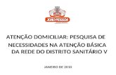 ATENÇÃO DOMICILIAR: PESQUISA DE NECESSIDADES NA ATENÇÃO BÁSICA DA REDE DO DISTRITO SANITÁRIO V JANEIRO DE 2010.