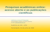 Pesquisas acadêmicas online: acesso aberto e as publicações científicas URSULA BLATTMANN Universidade Federal de Santa Catarina e-mail: ursula@ced.ufsc.brursula@ced.ufsc.br.