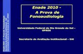 Enade 2010 – A Prova de Fonoaudiologia Secretaria de Avaliação Institucional - SAI Universidade Federal do Rio Grande do Sul - UFRGS Enade 2010 - A Prova.